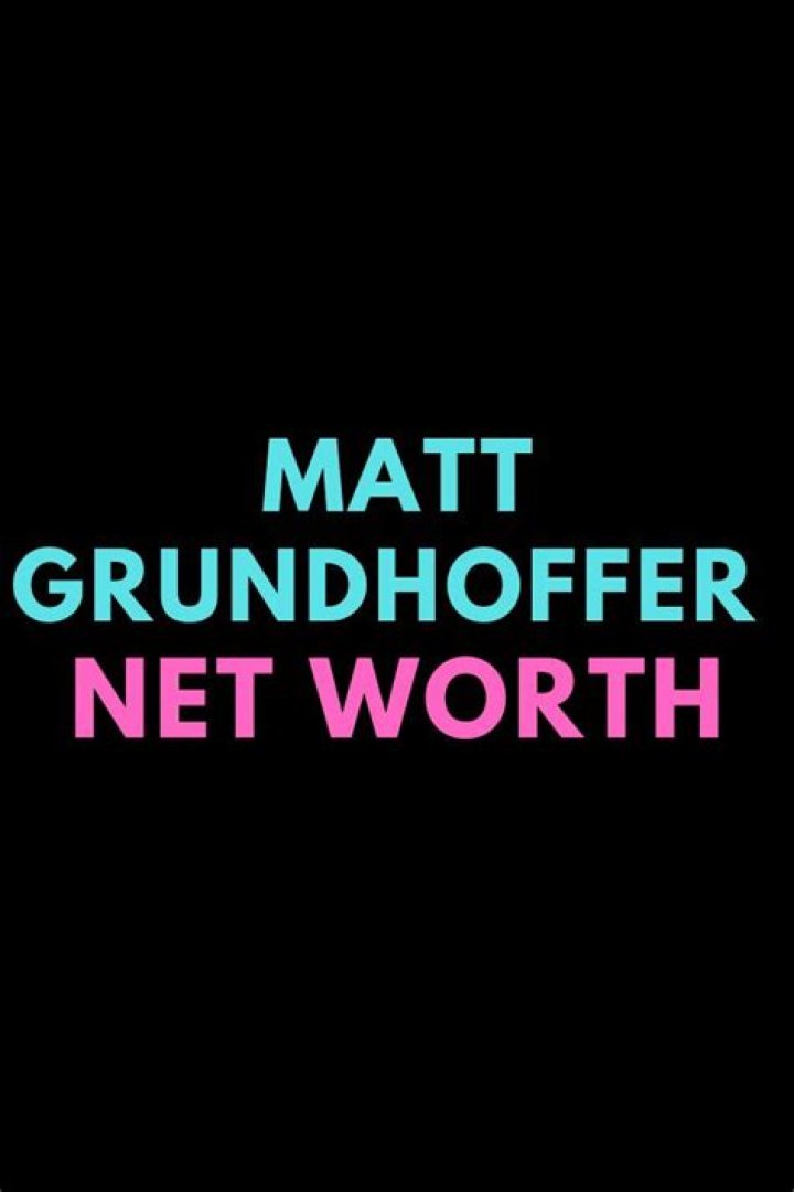 Unveiling The Secrets Behind Matt Grundhoffer's Remarkable Net Worth